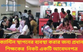 ক্যান্টিন স্থাপনের ব্যবস্থা করার জন্য প্রধান শিক্ষকের নিকট একটি আবেদনপত্র