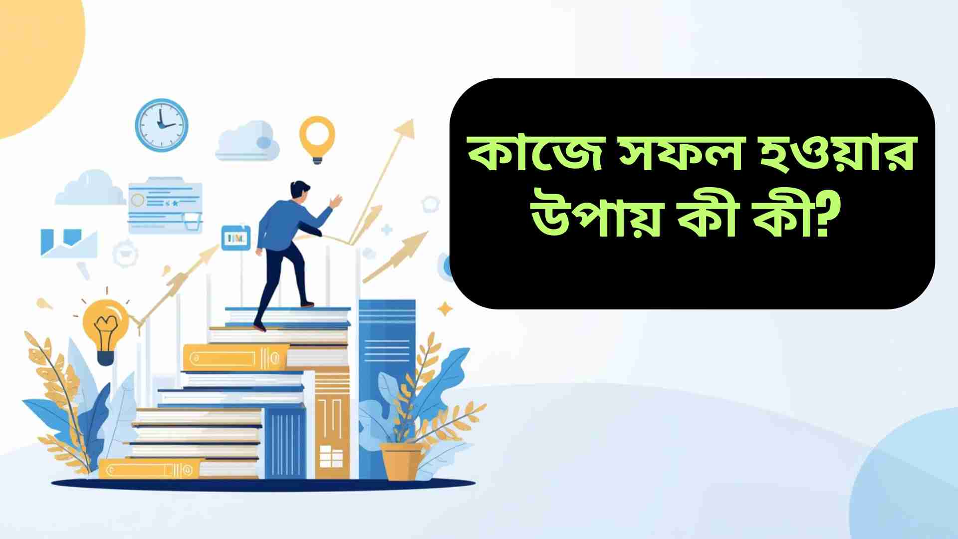 একজন মানুষ সিঁড়ি বেয়ে উপরে উঠছে যেখানে সিঁড়ি বই ও তীরচিহ্ন দিয়ে তৈরি, পাশে ঘড়ি, টার্গেট বোর্ড ও লাইটবাল্ব আইকন রয়েছে যা সময় ব্যবস্থাপনা, লক্ষ্য নির্ধারণ ও সৃজনশীলতার প্রতীক, কাজের সফলতা ও স্ব-উন্নয়নকে প্রকাশ করছে।