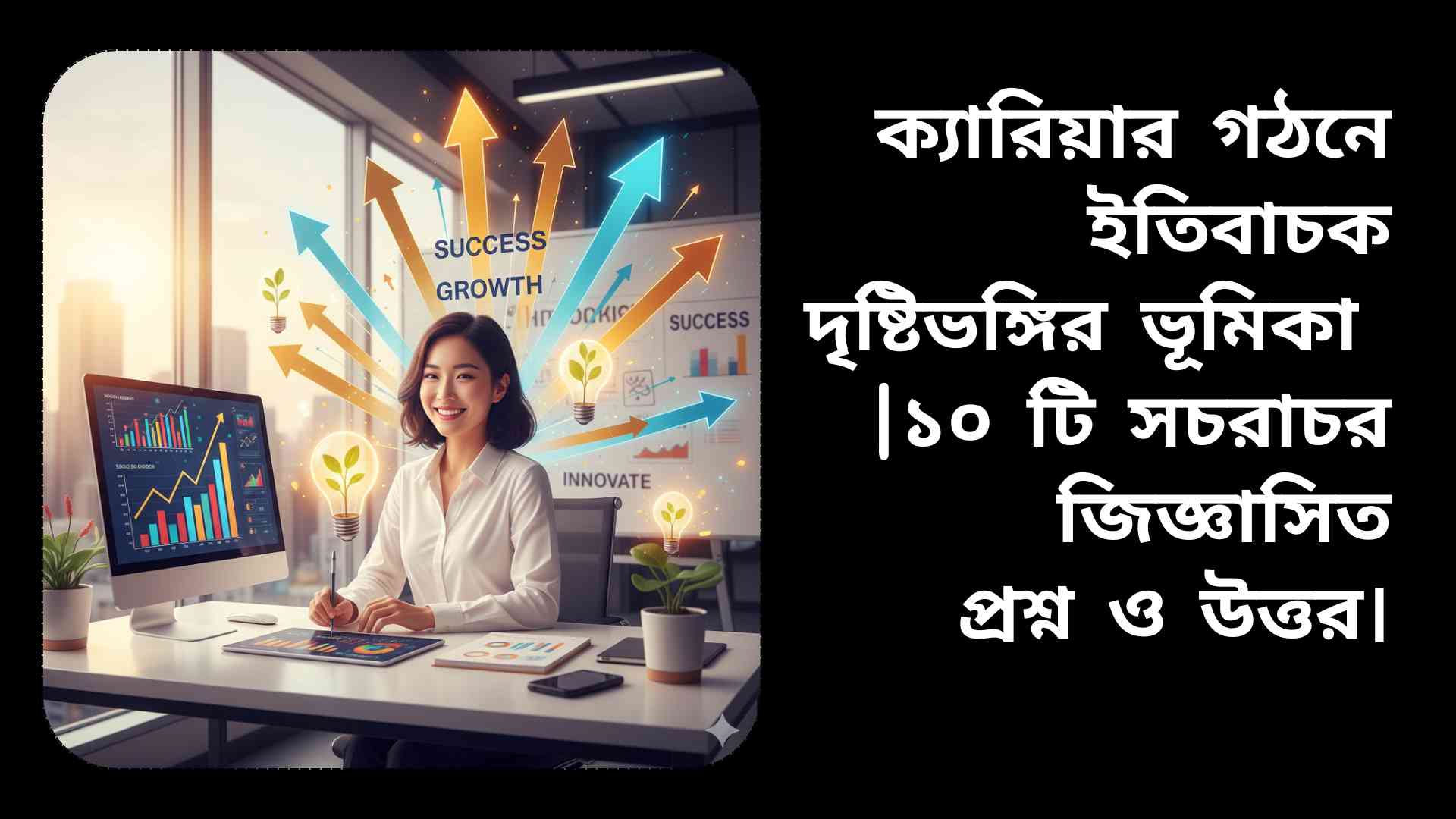 একজন আত্মবিশ্বাসী পেশাজীবী আধুনিক অফিসে হাসছেন, চারপাশে ক্যারিয়ার বৃদ্ধির ও ইতিবাচকতার প্রতীক।