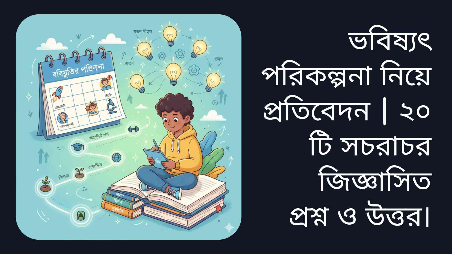"ভবিষ্যৎ পরিকল্পনা নিয়ে ২০টি সচরাচর জিজ্ঞাসিত প্রশ্ন ও উত্তর সহ শিক্ষামূলক প্রতিবেদন"