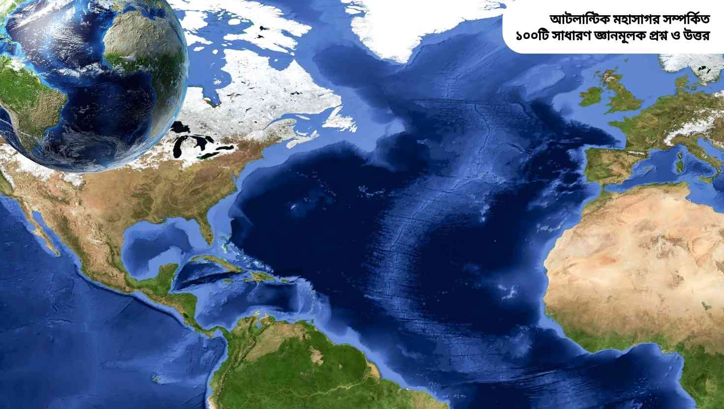 আটলান্টিক মহাসাগরের উপর সাধারণ জ্ঞানমূলক প্রশ্ন ও উত্তর, মহাসাগরের বৈশিষ্ট্য ও তথ্যের চিত্র।