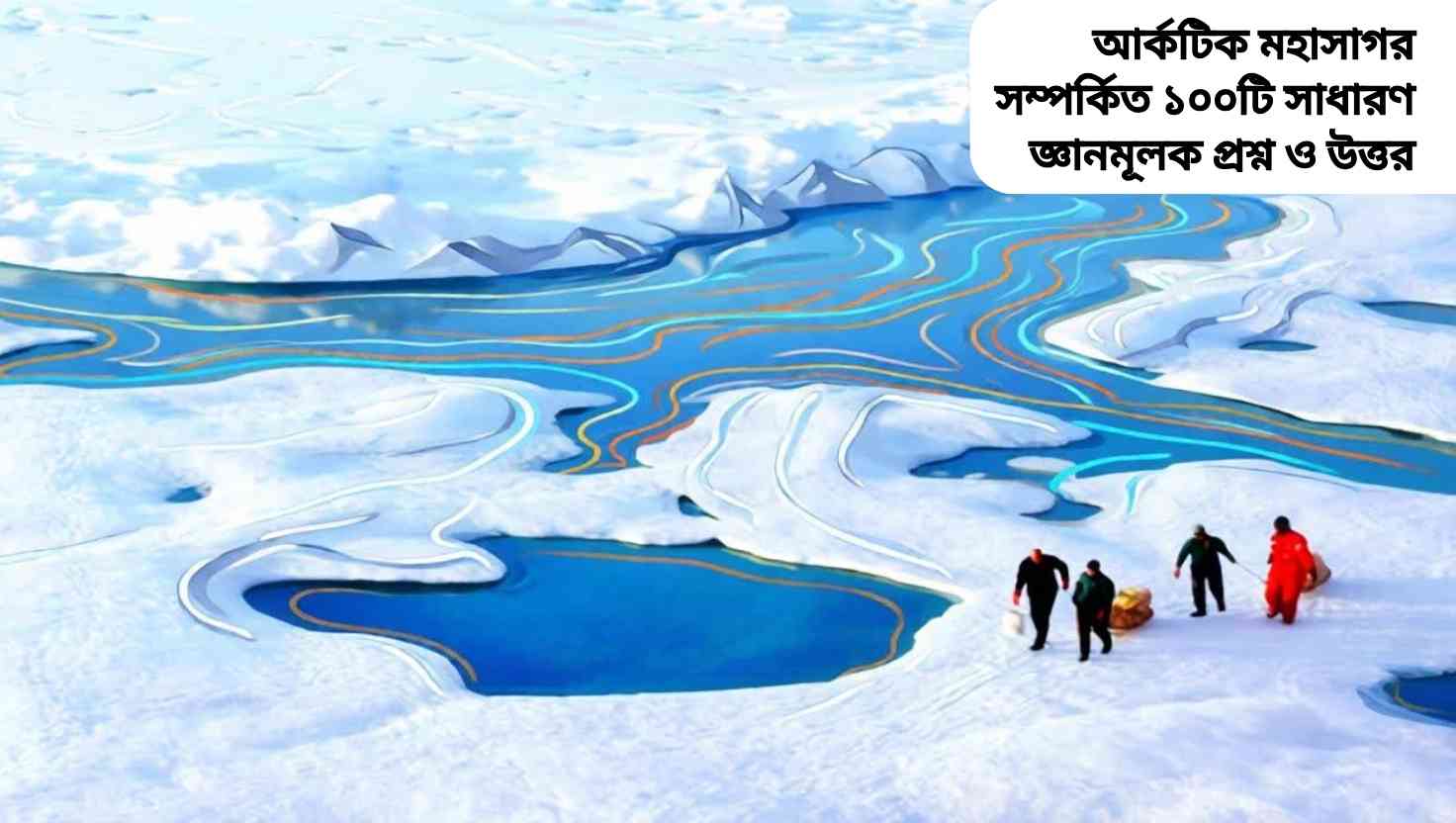 আর্কটিক মহাসাগর সম্পর্কিত ১০০টি সাধারণ জ্ঞানমূলক প্রশ্ন ও উত্তর
