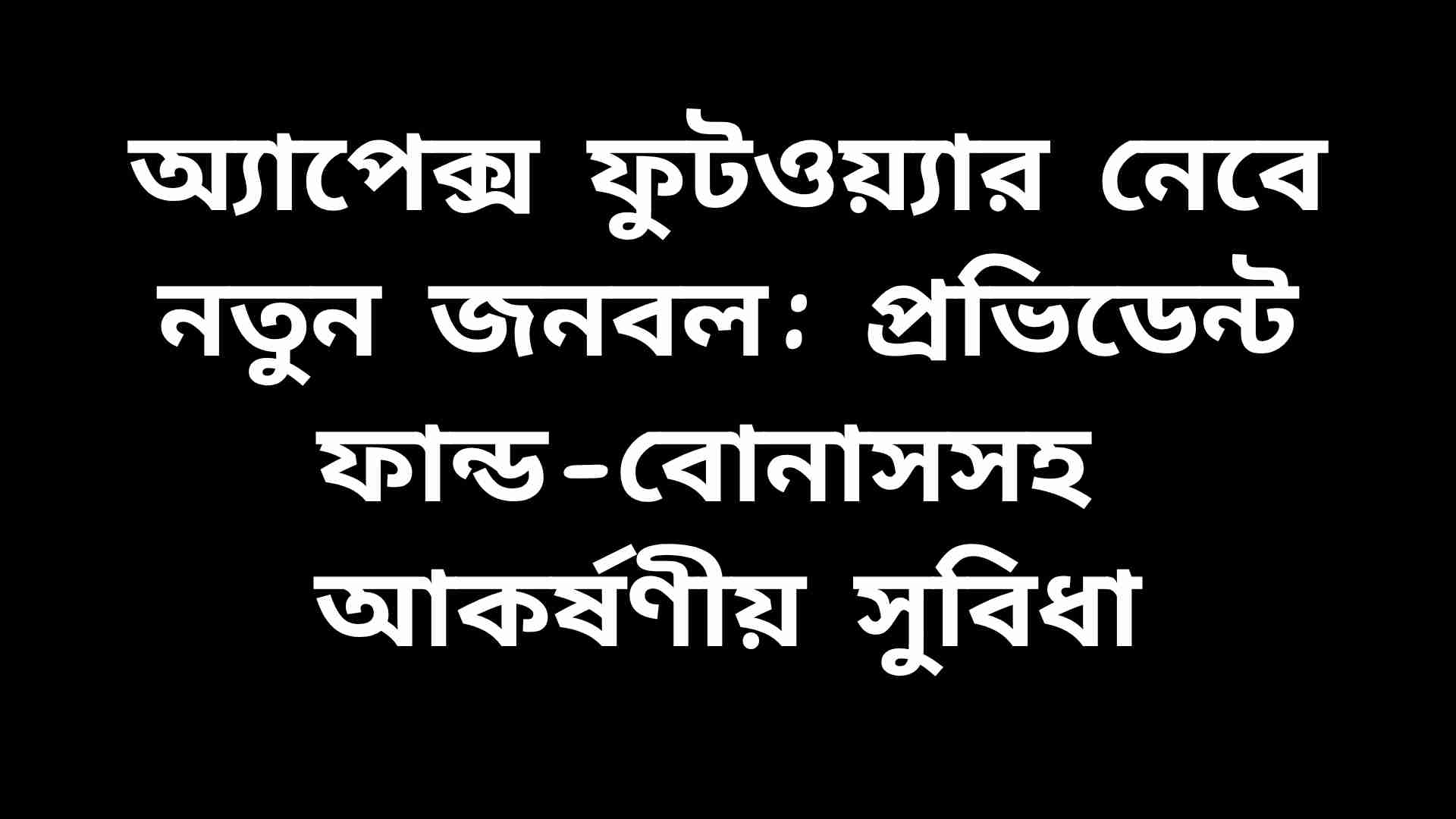 অ্যাপেক্স ফুটওয়্যার নেবে নতুন জনবল: প্রভিডেন্ট ফান্ড-বোনাসসহ আকর্ষণীয় সুবিধা