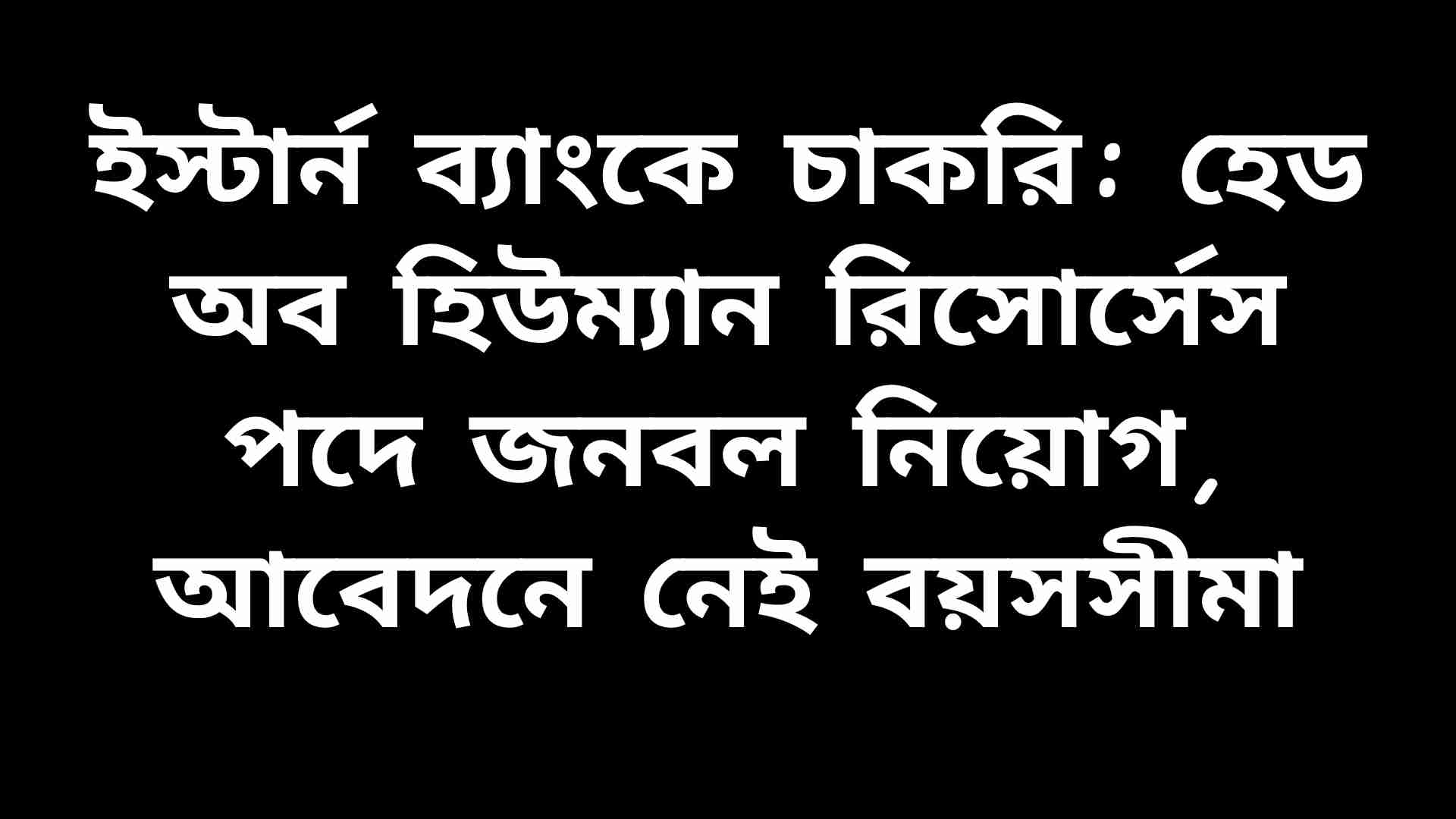 ইস্টার্ন ব্যাংকে হেড অব হিউম্যান রিসোর্সেস পদে চাকরির সুযোগ, কোনো বয়সসীমা নেই