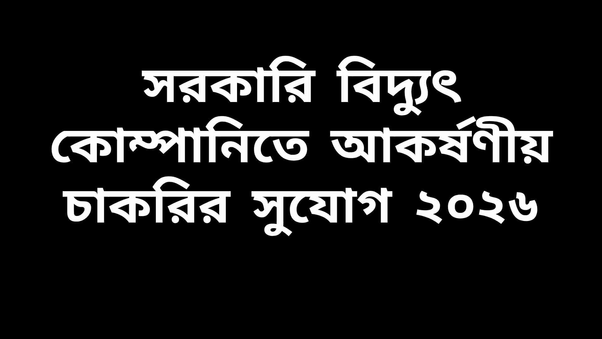 সরকারি বিদ্যুৎ কোম্পানিতে ২০২৬ সালের জন্য নতুন চাকরির বিজ্ঞপ্তি এবং আবেদনপত্র পূরণের সুযোগ।