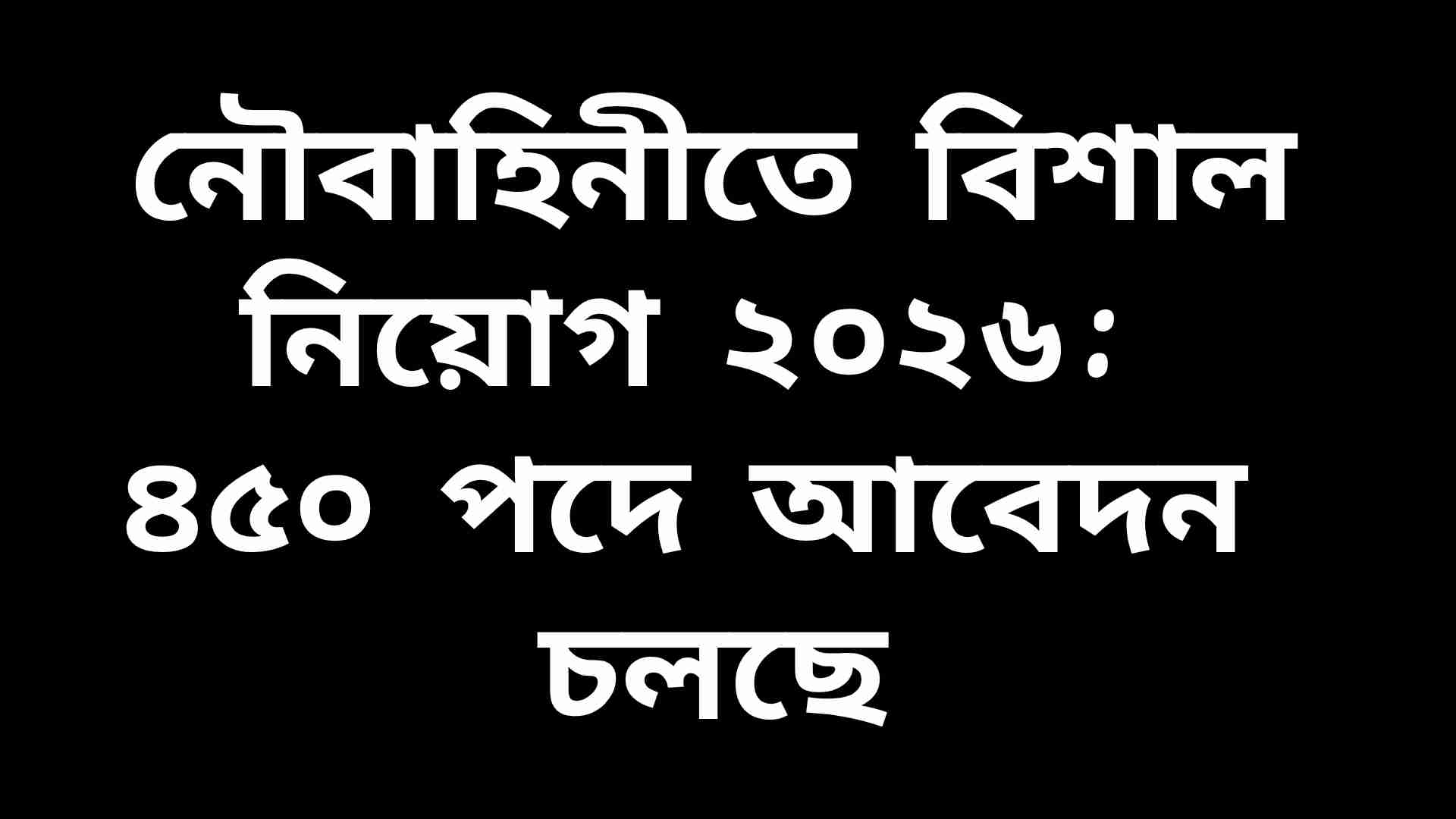 বাংলাদেশ নৌবাহিনীর নিয়োগ বিজ্ঞপ্তি ২০২৬, ৪৫০ পদে আবেদন চলছে