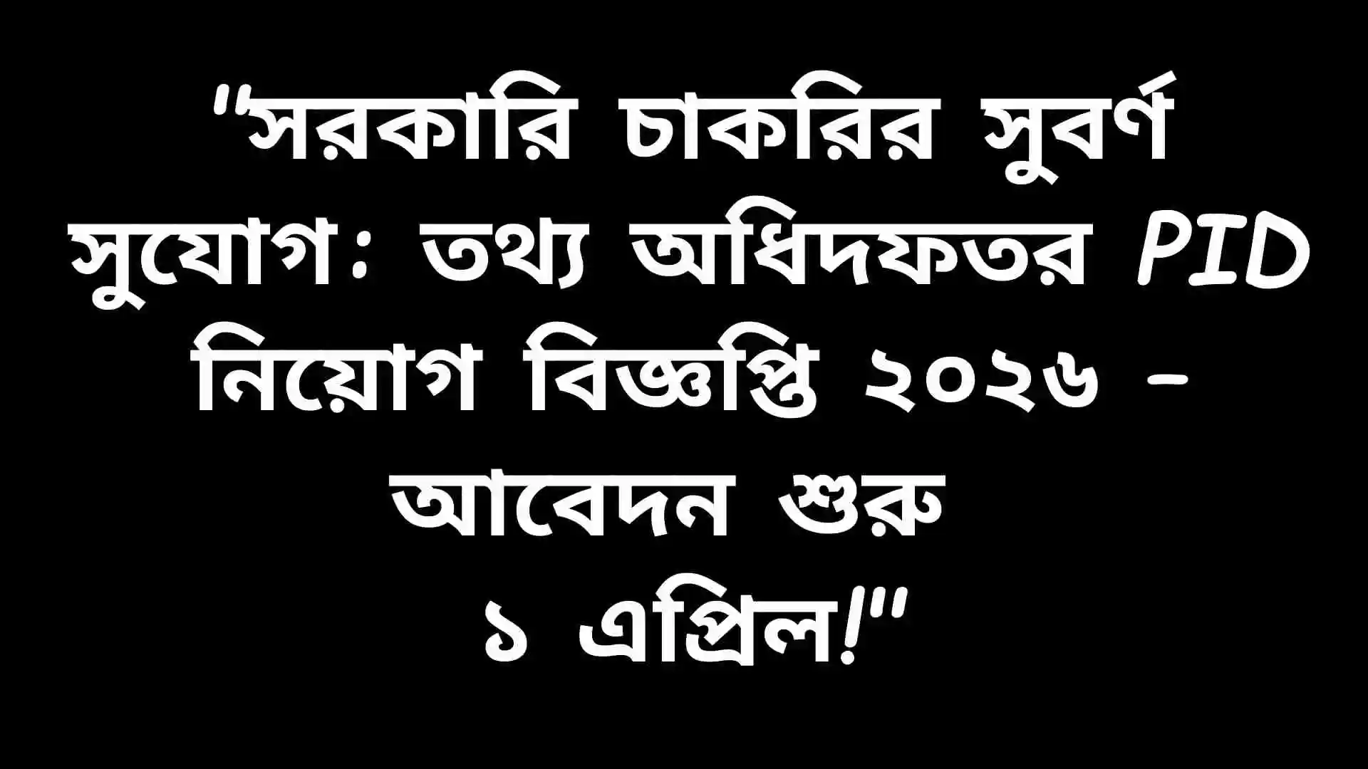 তথ্য অধিদফতরের সরকারি চাকরির বিজ্ঞপ্তি ২০২৬, PID চাকরির আবেদন শুরু ১ এপ্রিল