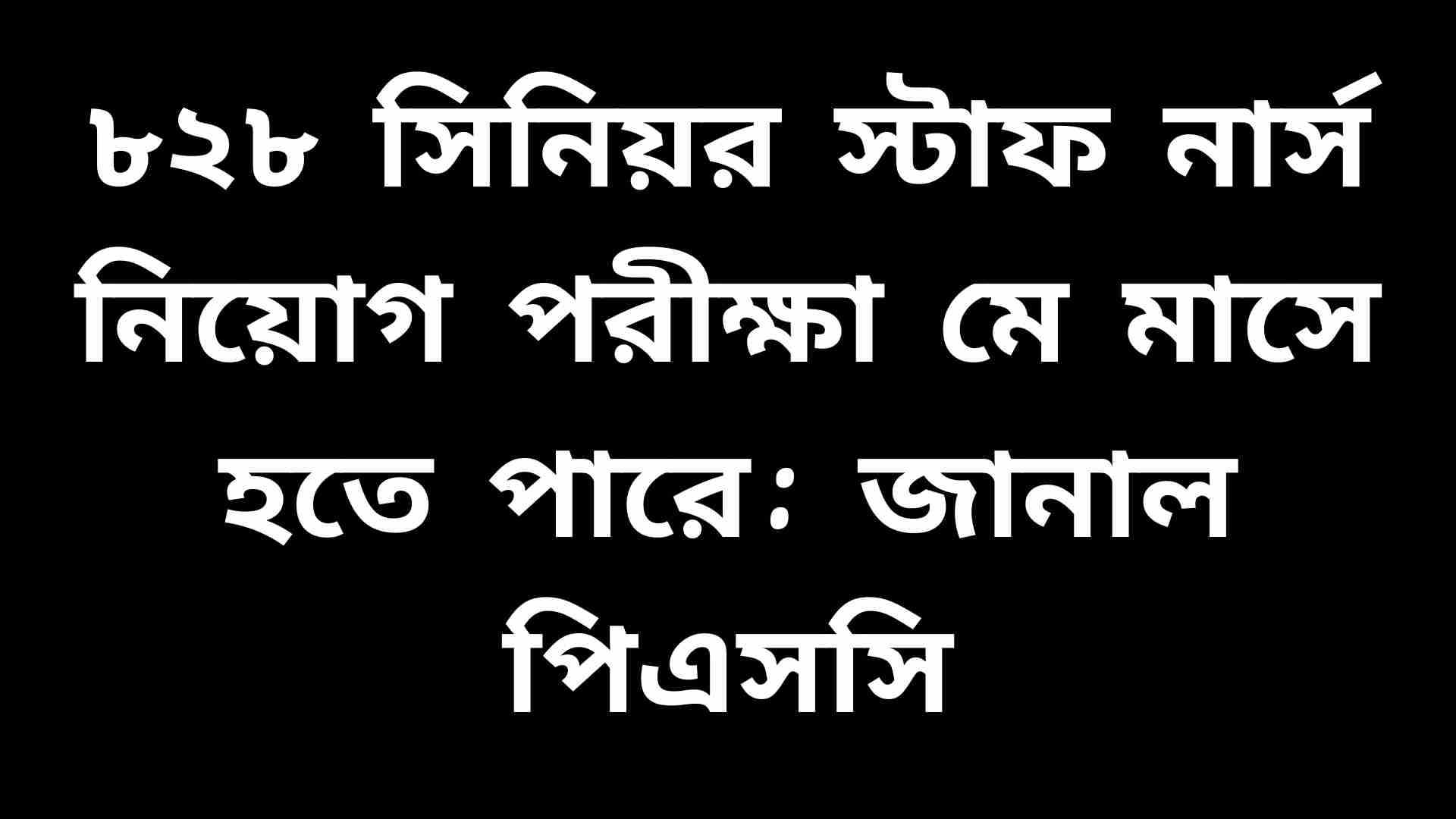 পিএসসি জানিয়েছে ৮২৮ সিনিয়র স্টাফ নার্স নিয়োগ পরীক্ষা মে মাসে হতে পারে