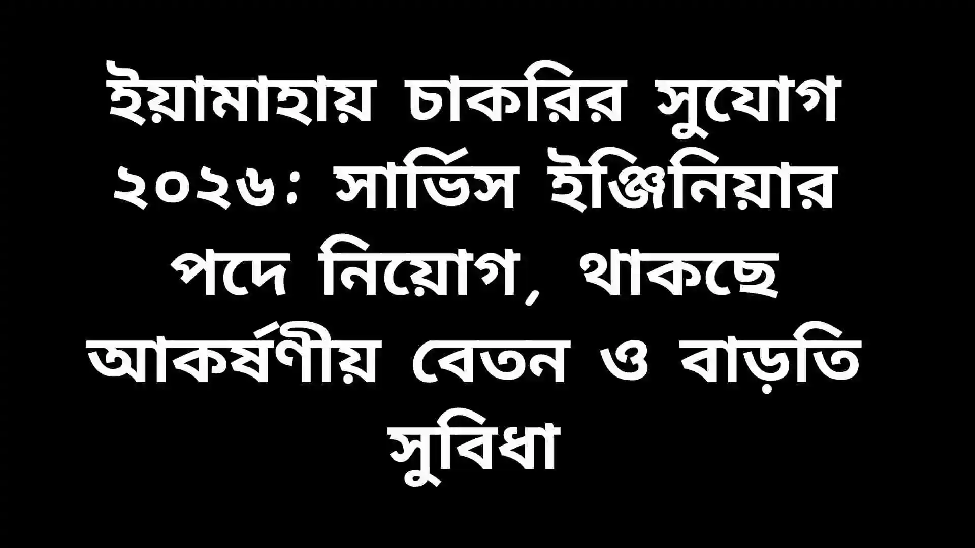 ইয়ামাহা কোম্পানিতে সার্ভিস ইঞ্জিনিয়ার পদে চাকরির নিয়োগ বিজ্ঞপ্তি ২০২৬