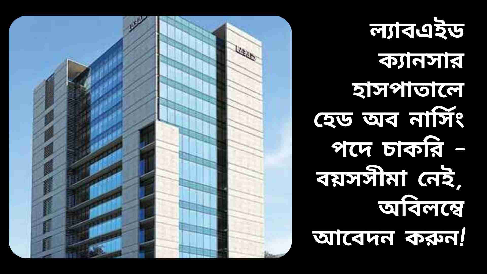 ল্যাবএইড ক্যানসার হাসপাতালে হেড অব নার্সিং পদে চাকরির বিজ্ঞপ্তি, বয়সসীমা নেই